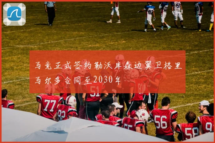 马竞正式签约勒沃库森边翼卫格里马尔多合同至2030年